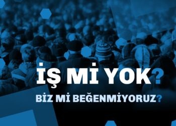 Türkiye’de İş mi Yok Biz Mi Beğenmiyoruz?