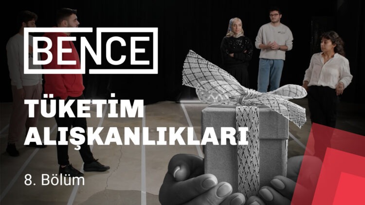 BENCE 8.Bölüm: “Tüketim Alışkanlıkları”