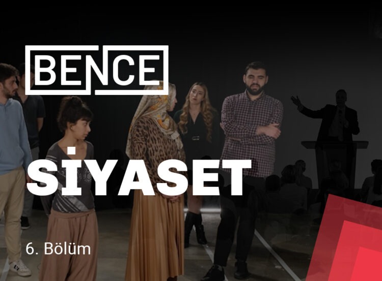 BENCE 6.Bölüm: “Siyaset”